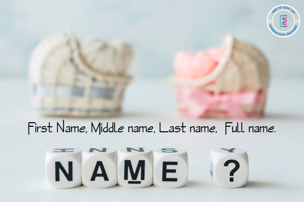 First Name là gì? Middle name là gì? Last name là gì? Full name là gì?