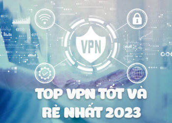 Top VPN tốt và rẻ nhất 2023